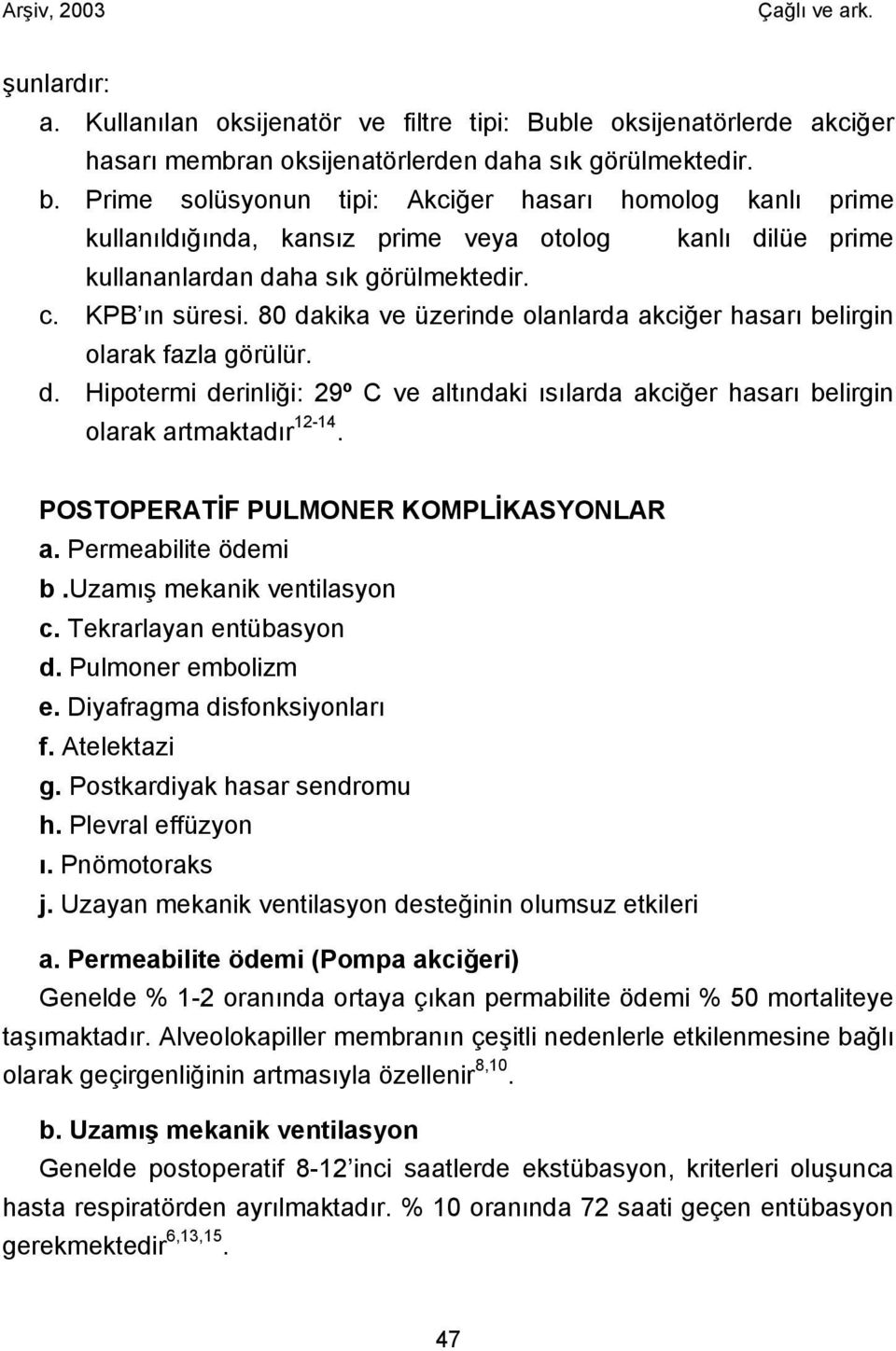 80 dakika ve üzerinde olanlarda akciğer hasarı belirgin olarak fazla görülür. d. Hipotermi derinliği: 29º C ve altındaki ısılarda akciğer hasarı belirgin olarak artmaktadır 12-14.