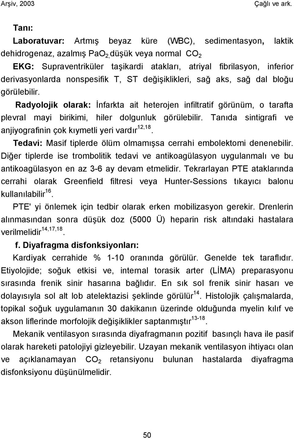 Radyolojik olarak: İnfarkta ait heterojen infiltratif görünüm, o tarafta plevral mayi birikimi, hiler dolgunluk görülebilir. Tanıda sintigrafi ve anjiyografinin çok kıymetli yeri vardır 12,18.