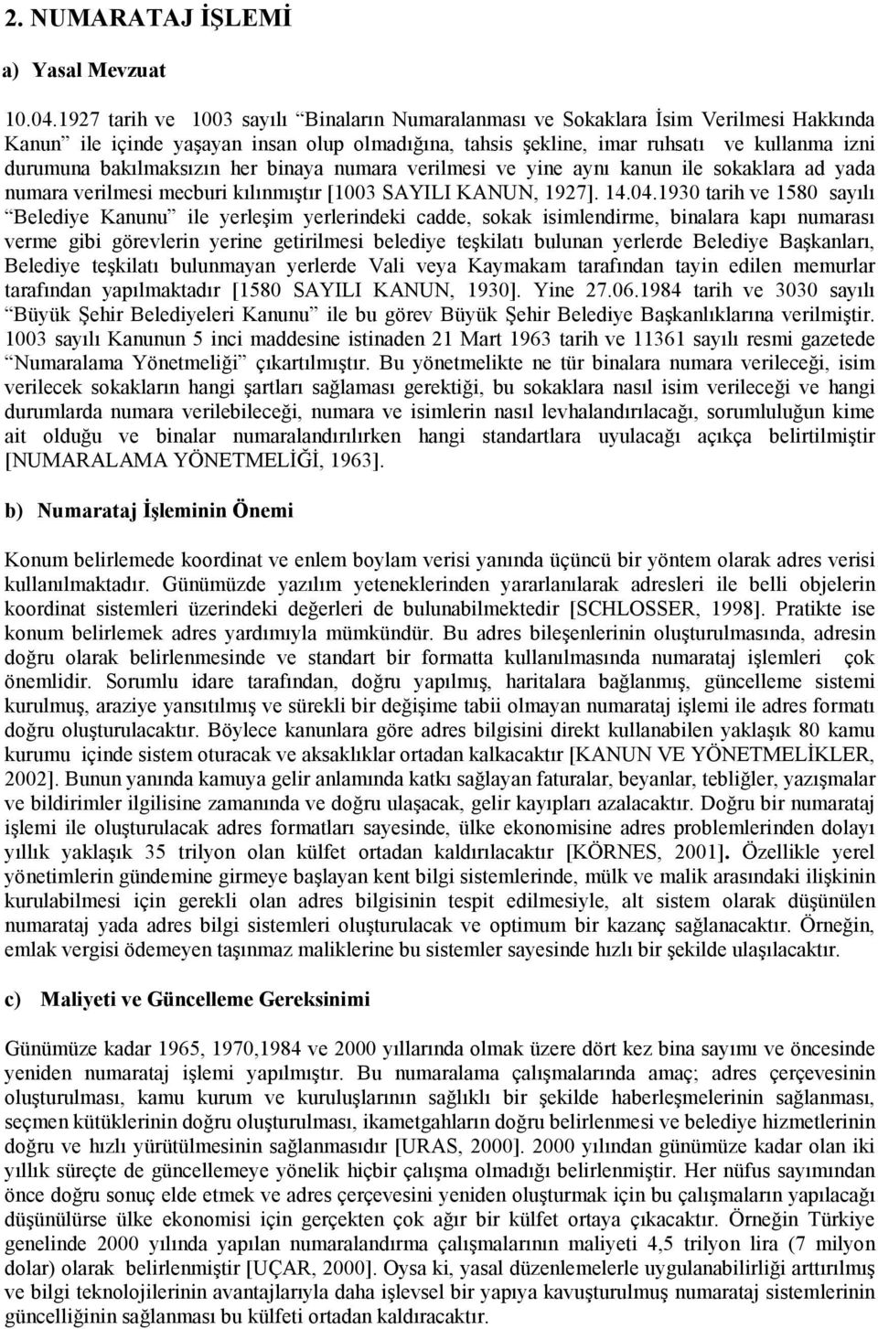 bakılmaksızın her binaya numara verilmesi ve yine aynı kanun ile sokaklara ad yada numara verilmesi mecburi kılınmıştır [1003 SAYILI KANUN, 1927]. 14.04.