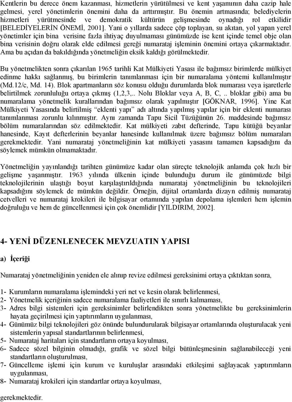 Yani o yıllarda sadece çöp toplayan, su akıtan, yol yapan yerel yönetimler için bina verisine fazla ihtiyaç duyulmaması günümüzde ise kent içinde temel obje olan bina verisinin doğru olarak elde