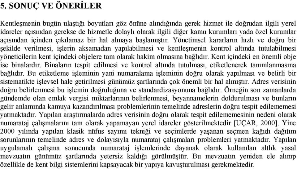 Yönetimsel kararların hızlı ve doğru bir şekilde verilmesi, işlerin aksamadan yapılabilmesi ve kentleşmenin kontrol altında tutulabilmesi yöneticilerin kent içindeki objelere tam olarak hakim