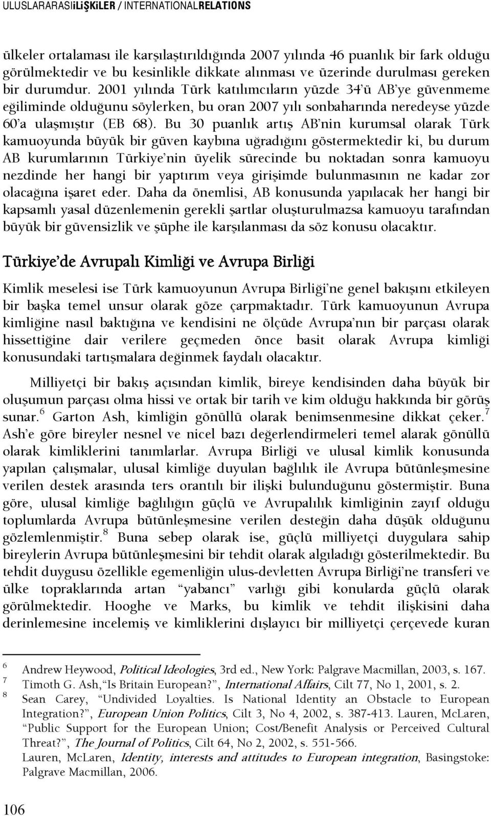 Bu 30 puanlık artış nin kurumsal olarak Türk kamuoyunda büyük bir güven kaybına uşradışını göstermektedir ki, bu durum kurumlarının nin üyelik sürecinde bu noktadan sonra kamuoyu nezdinde her hangi