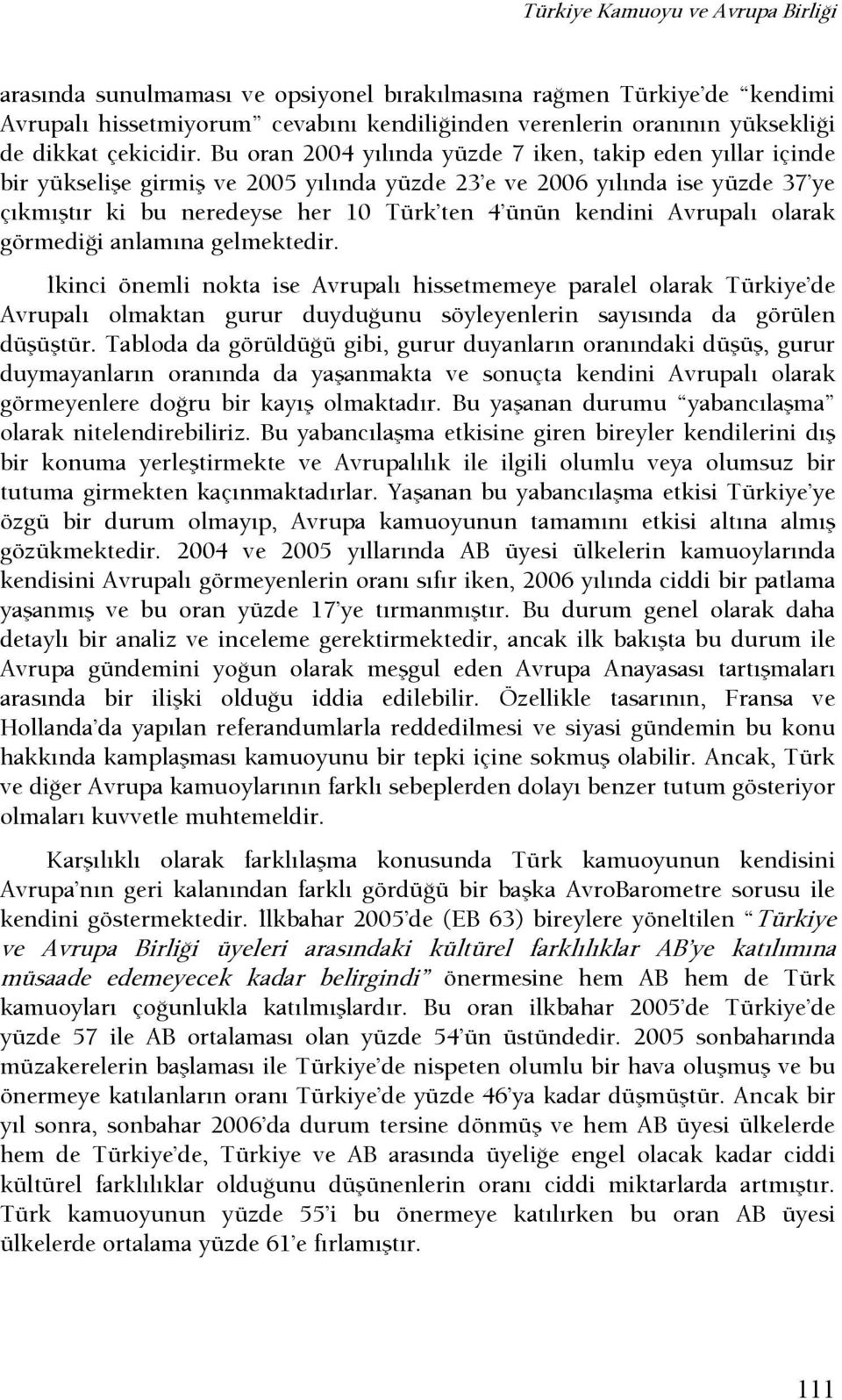 Avrupalı olarak görmedişi anlamına gelmektedir. şkinci önemli nokta ise Avrupalı hissetmemeye paralel olarak de Avrupalı olmaktan gurur duyduşunu söyleyenlerin sayısında da görülen düşüştür.