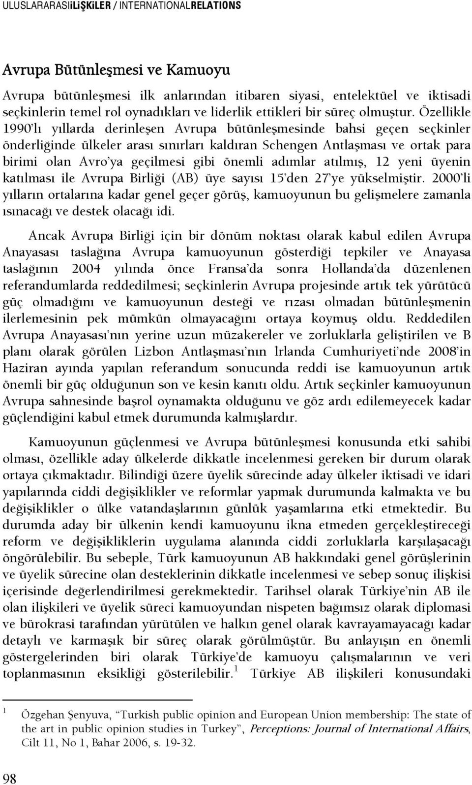 Özellikle 1990 lı yıllarda derinleşen Avrupa bütünleşmesinde bahsi geçen seçkinler önderlişinde ülkeler arası sınırları kaldıran Schengen Antlaşması ve ortak para birimi olan Avro ya geçilmesi gibi