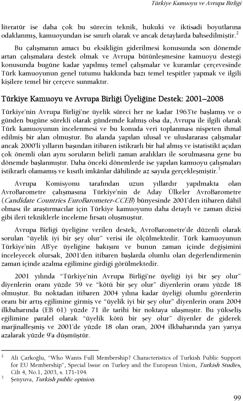 kuramlar çerçevesinde Türk kamuoyunun genel tutumu hakkında bazı temel tespitler yapmak ve ilgili kişilere temel bir çerçeve sunmaktır.