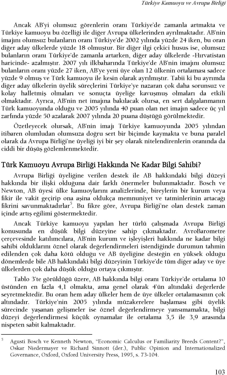 Bir dişer ilgi çekici husus ise, olumsuz bulanların oranı de zamanla artarken, dişer aday ülkelerde -Hırvatistan haricinde- azalmıştır.