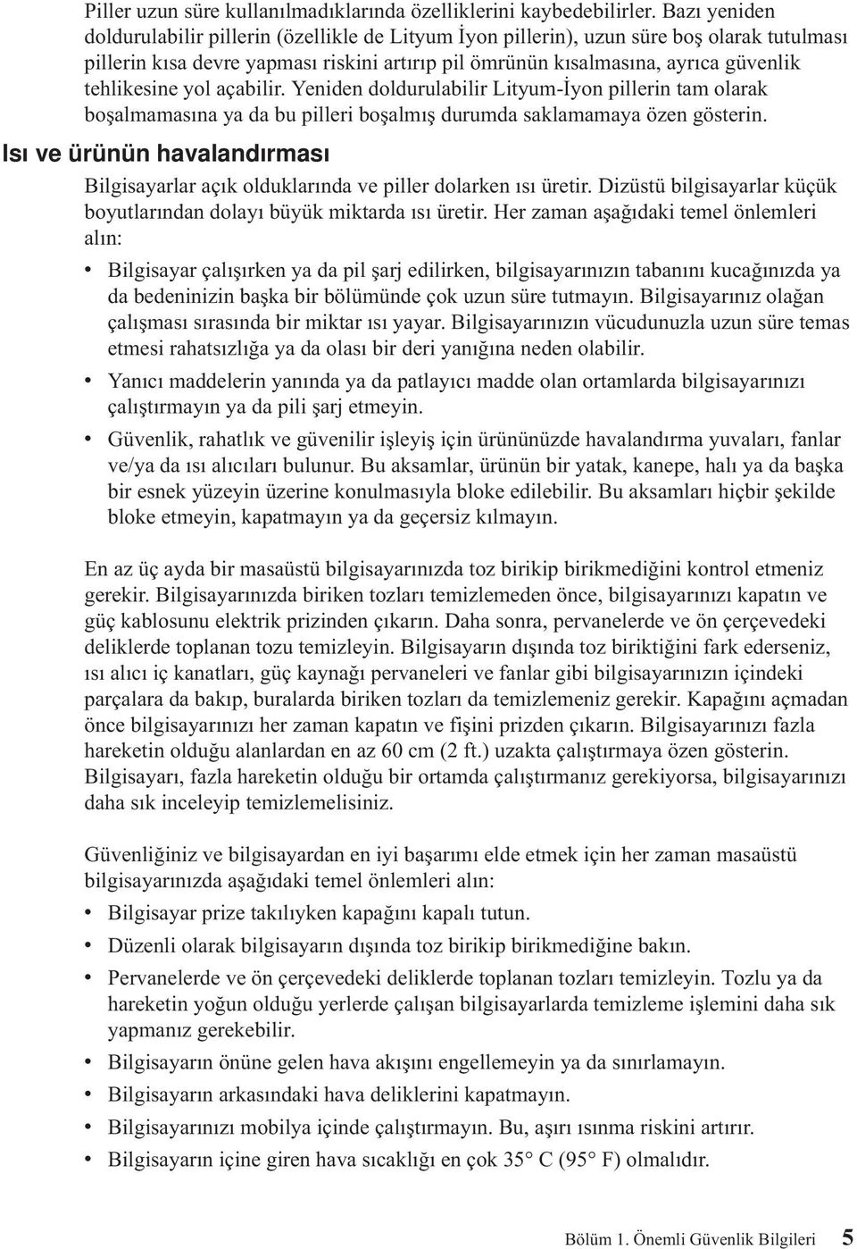 tehlikesine yol açabilir. Yeniden doldurulabilir Lityum-İyon pillerin tam olarak boşalmamasına ya da bu pilleri boşalmış durumda saklamamaya özen gösterin.