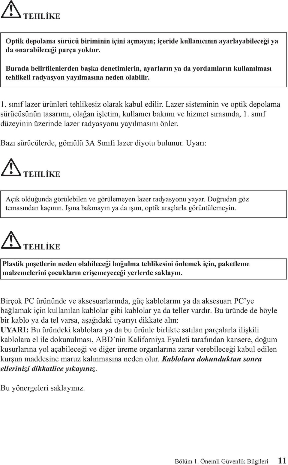 Lazer sisteminin ve optik depolama sürücüsünün tasarımı, olağan işletim, kullanıcı bakımı ve hizmet sırasında, 1. sınıf düzeyinin üzerinde lazer radyasyonu yayılmasını önler.