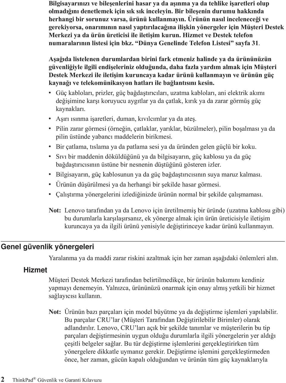 Ürünün nasıl inceleneceği ve gerekiyorsa, onarımının nasıl yaptırılacağına ilişkin yönergeler için Müşteri Destek Merkezi ya da ürün üreticisi ile iletişim kurun.