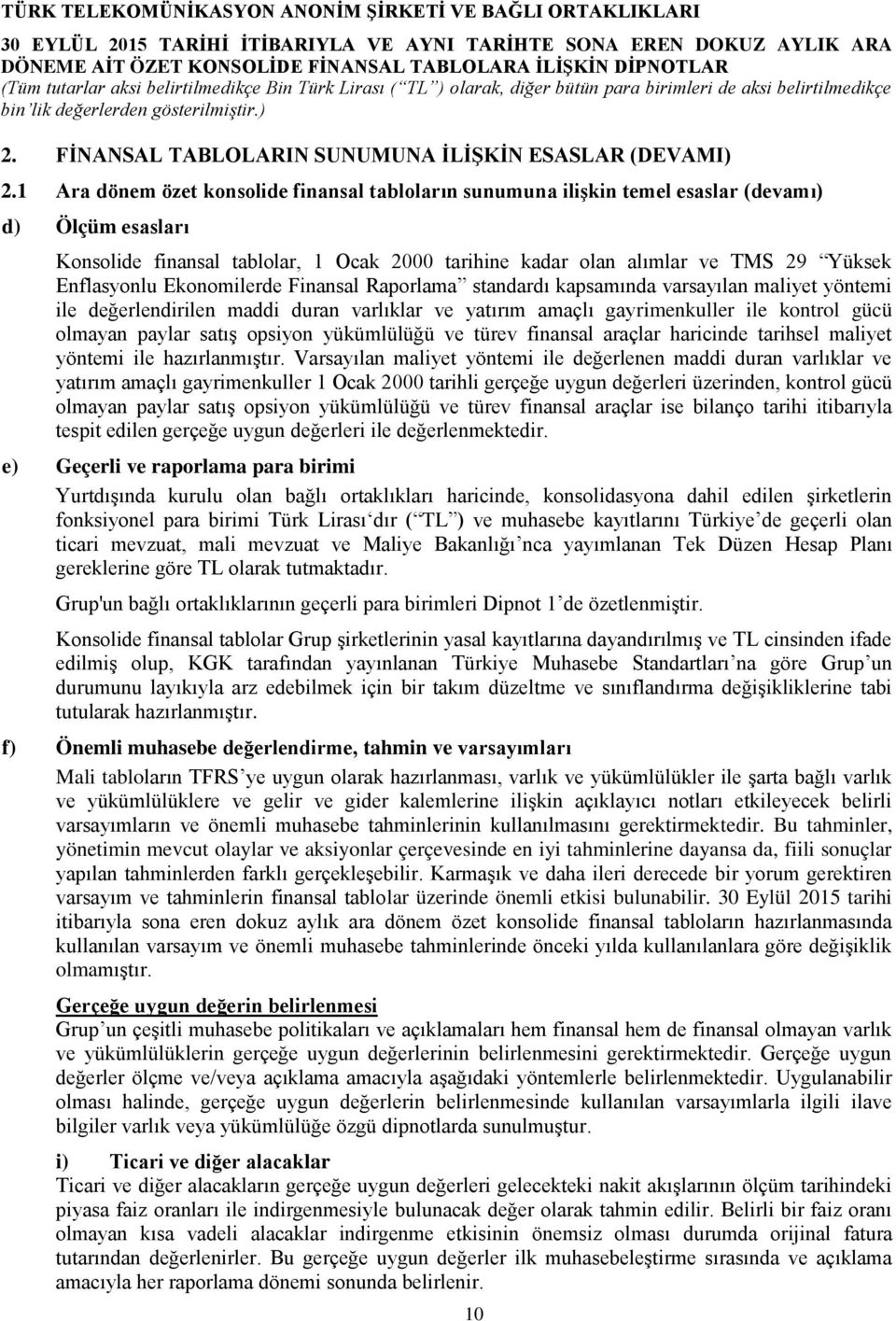 Enflasyonlu Ekonomilerde Finansal Raporlama standardı kapsamında varsayılan maliyet yöntemi ile değerlendirilen maddi duran varlıklar ve yatırım amaçlı gayrimenkuller ile kontrol gücü olmayan paylar