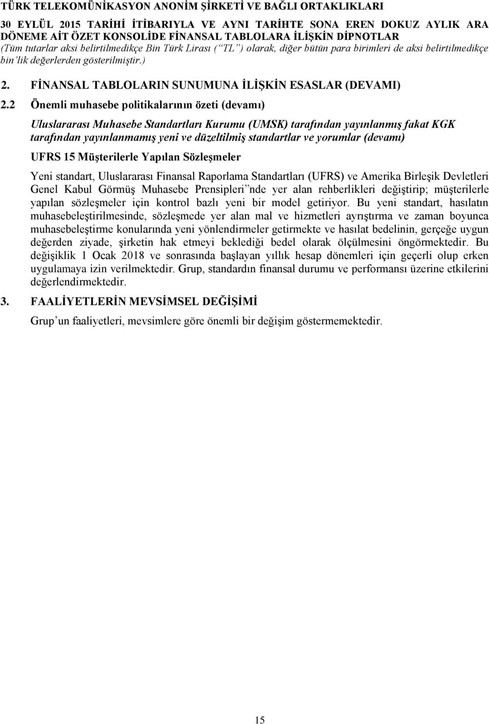 (devamı) UFRS 15 Müşterilerle Yapılan Sözleşmeler Yeni standart, Uluslararası Finansal Raporlama Standartları (UFRS) ve Amerika Birleşik Devletleri Genel Kabul Görmüş Muhasebe Prensipleri nde yer