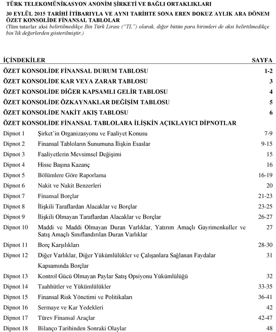 Finansal Tabloların Sunumuna İlişkin Esaslar 9-15 Dipnot 3 Faaliyetlerin Mevsimsel Değişimi 15 Dipnot 4 Hisse Başına Kazanç 16 Dipnot 5 Bölümlere Göre Raporlama 16-19 Dipnot 6 Nakit ve Nakit