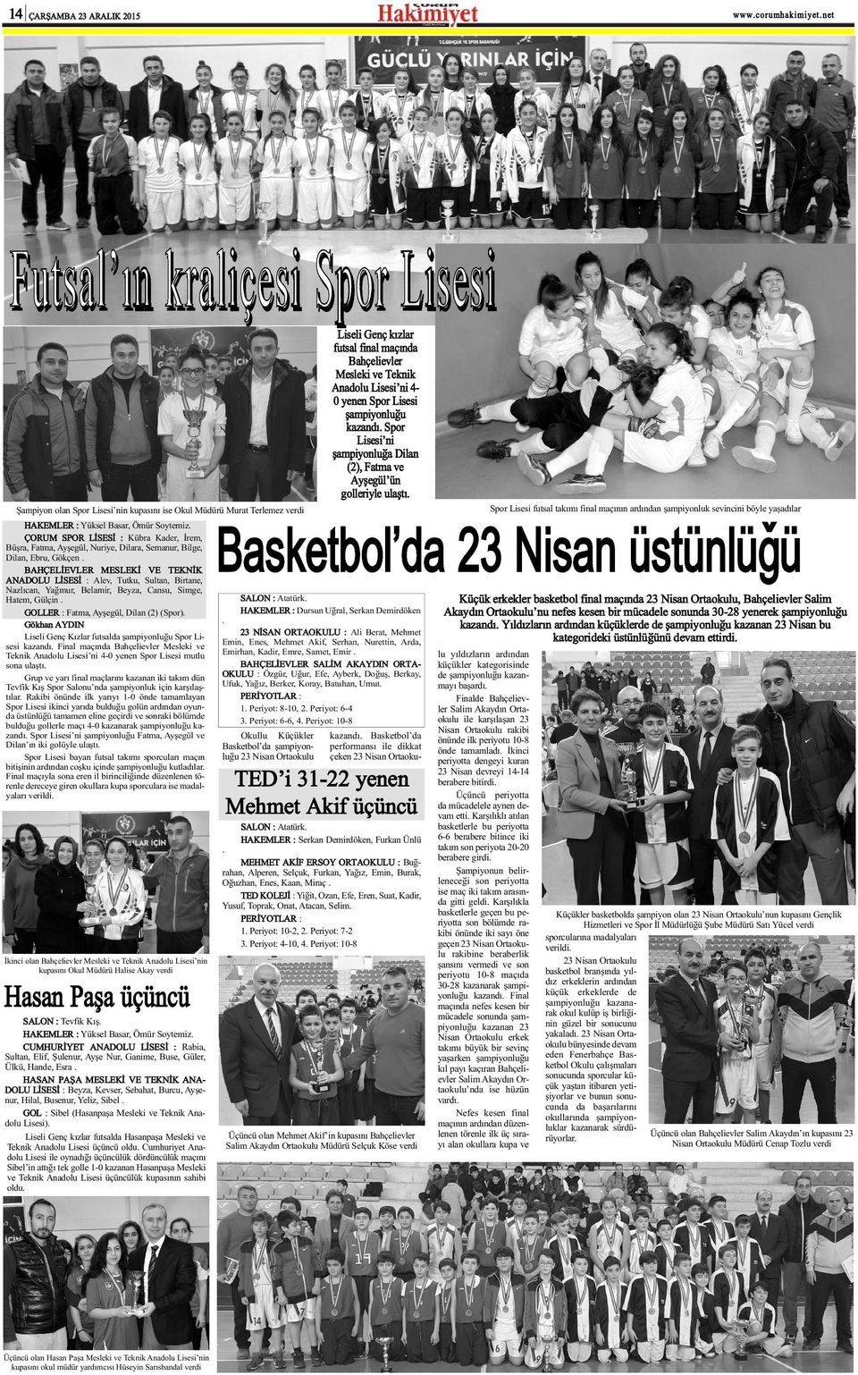 Basketbol da 23 Nisan üstünlüðü Þampiyon olan Spor Lisesi nin kupasýný ise Okul Müdürü Murat Terlemez verdi HAKEMLER : Yüksel Basar, Ömür Soytemiz.