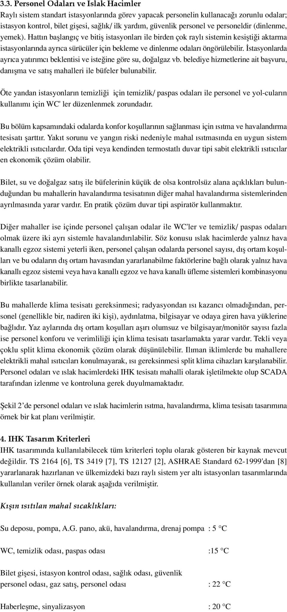 stasyonlarda ayr ca yat r mc beklents ve ste ne göre su, do algaz vb. beledye hzmetlerne at baflvuru, dan flma ve sat fl mahaller le büfeler bulunablr.