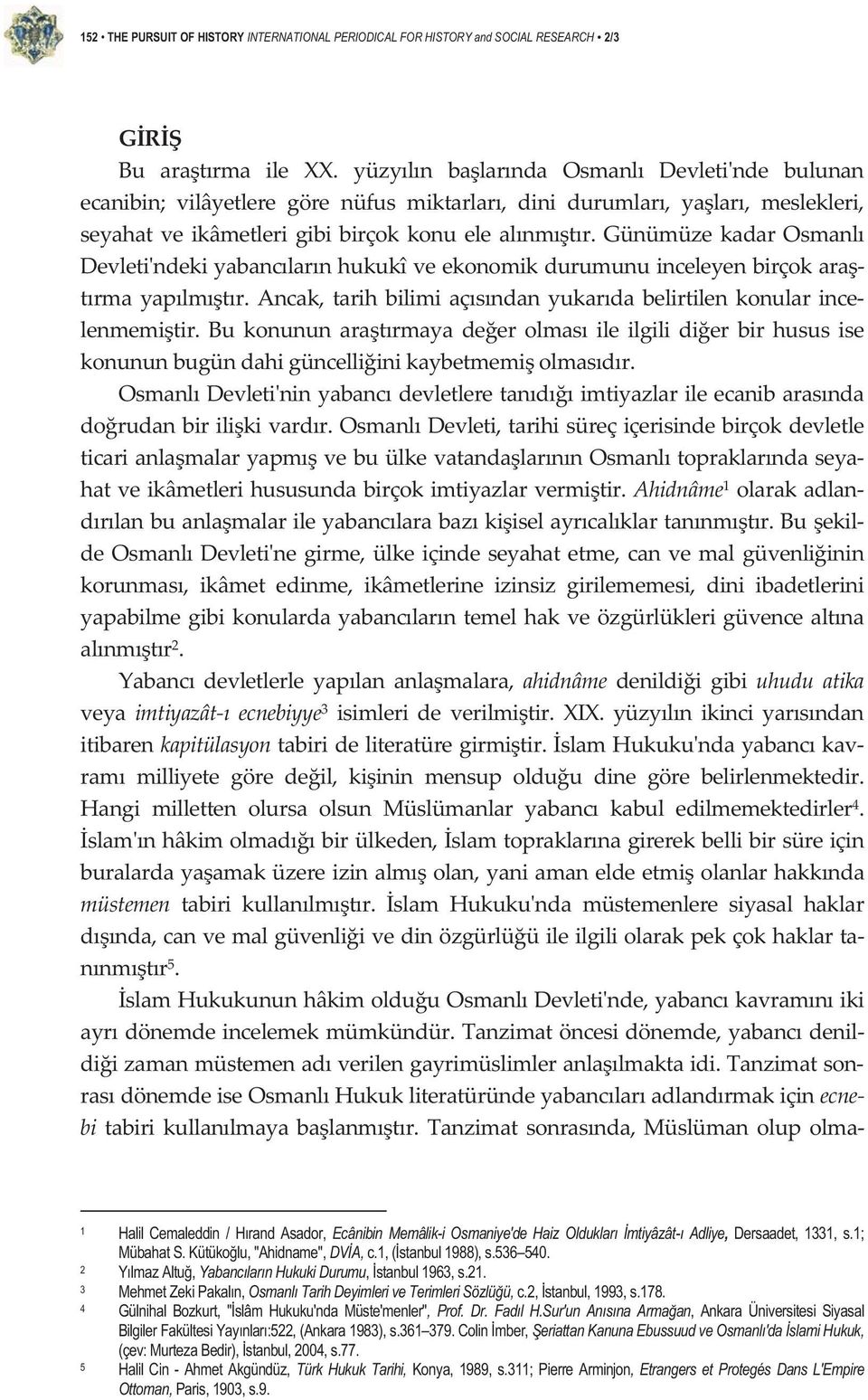 günümüzekadarosmanl Devletindekiyabanclarnhukukîveekonomikdurumunuinceleyenbirçokara trma yaplmtr. Ancak, tarih bilimi açsndan yukarda belirtilen konular ince lenmemitir.