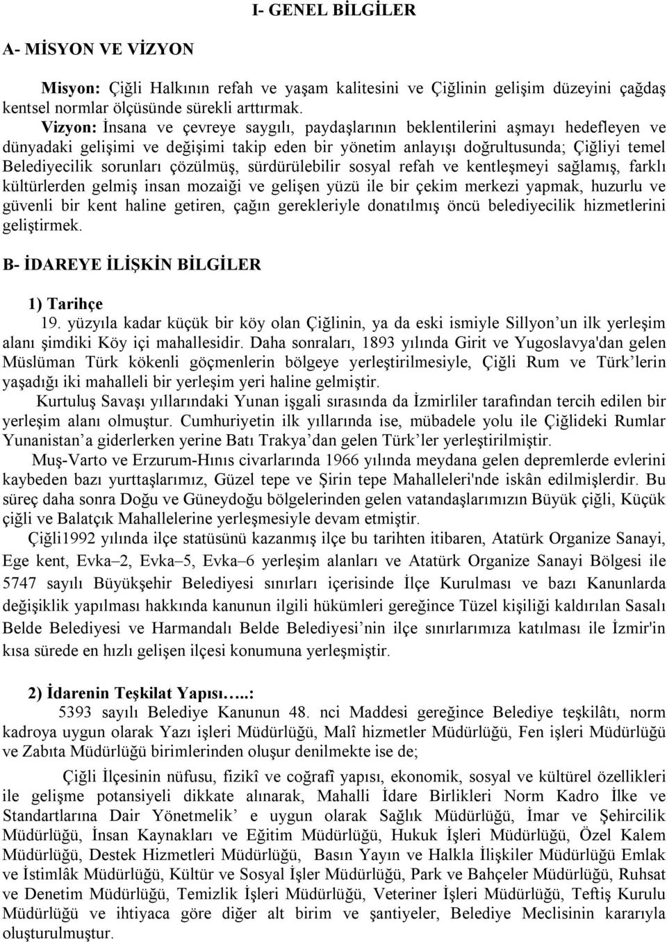 sorunları çözülmüş, sürdürülebilir sosyal refah ve kentleşmeyi sağlamış, farklı kültürlerden gelmiş insan mozaiği ve gelişen yüzü ile bir çekim merkezi yapmak, huzurlu ve güvenli bir kent haline