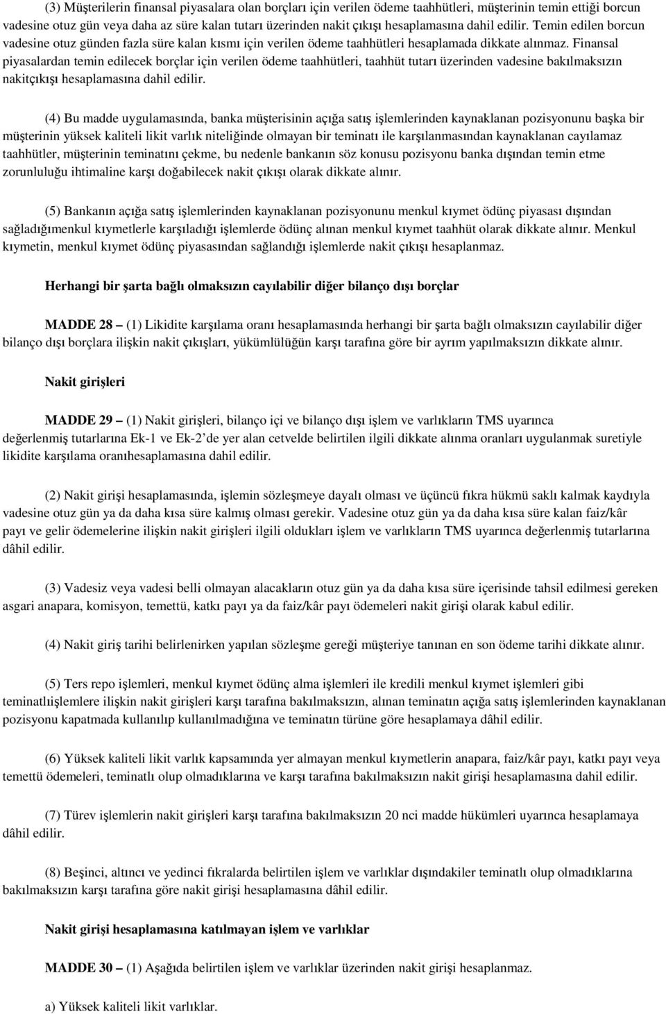 Finansal piyasalardan temin edilecek borçlar için verilen ödeme taahhütleri, taahhüt tutarı üzerinden vadesine bakılmaksızın nakitçıkışı hesaplamasına dahil edilir.