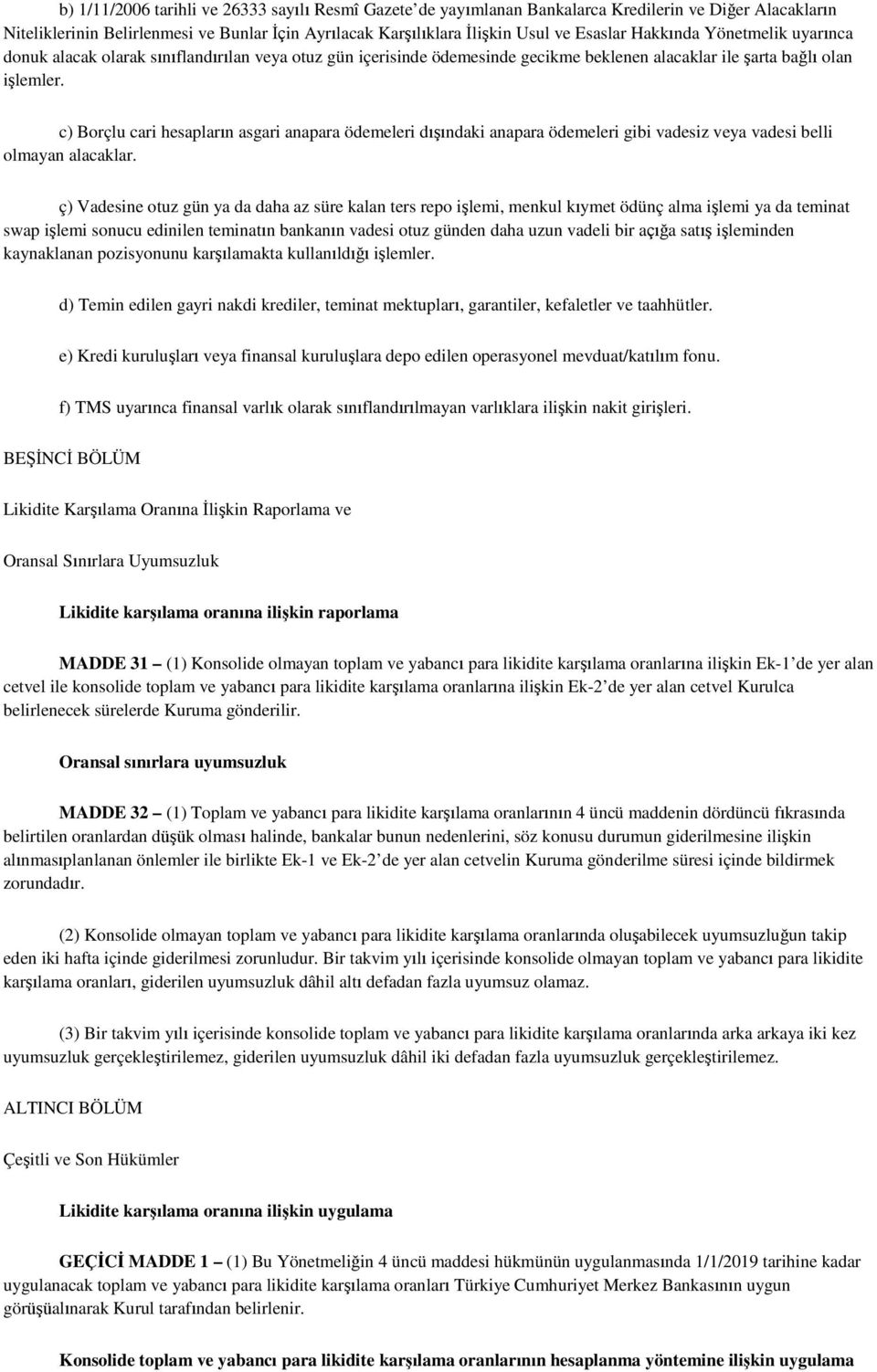 c) Borçlu cari hesapların asgari anapara ödemeleri dışındaki anapara ödemeleri gibi vadesiz veya vadesi belli olmayan alacaklar.