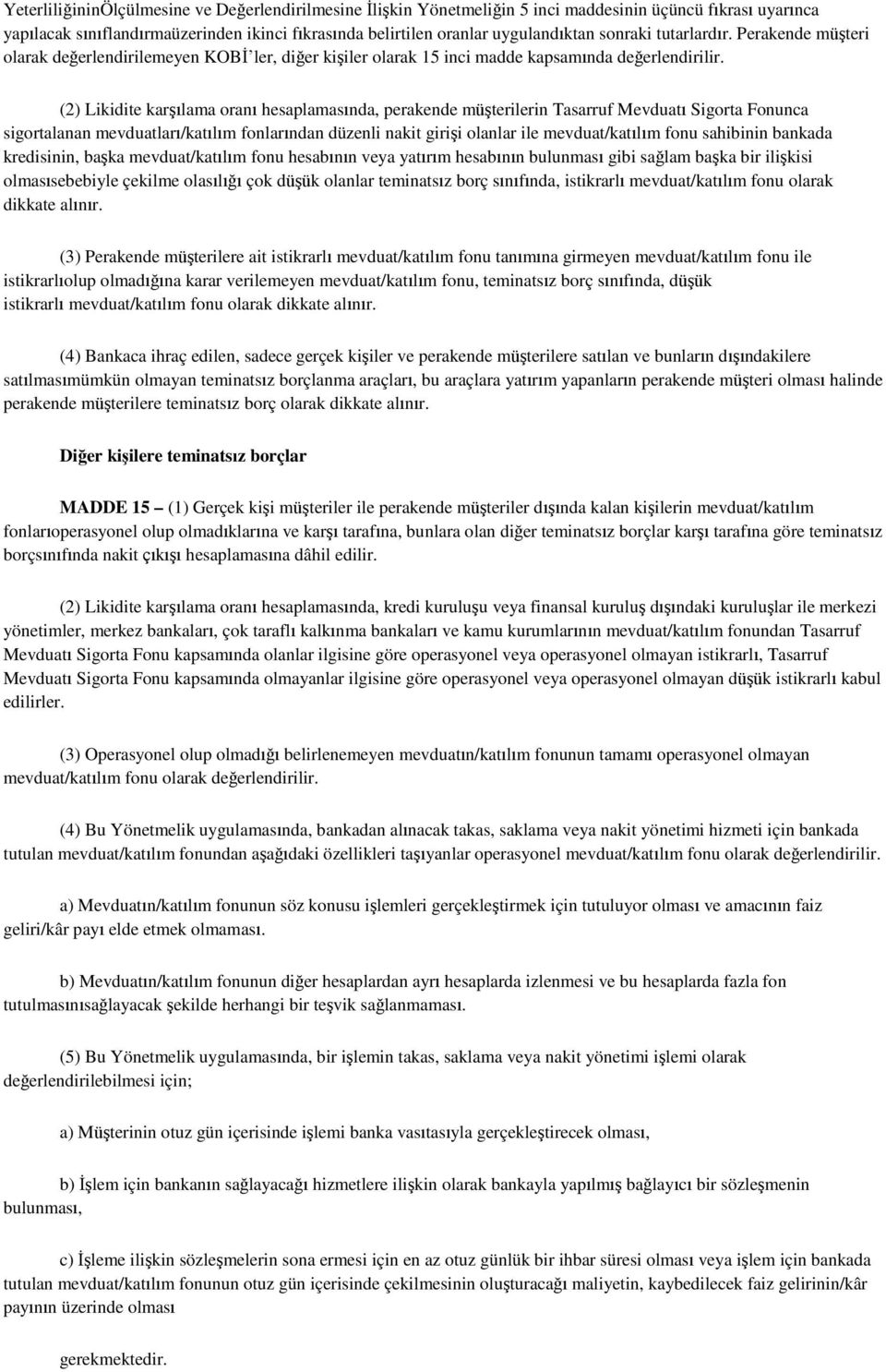 (2) Likidite karşılama oranı hesaplamasında, perakende müşterilerin Tasarruf Mevduatı Sigorta Fonunca sigortalanan mevduatları/katılım fonlarından düzenli nakit girişi olanlar ile mevduat/katılım