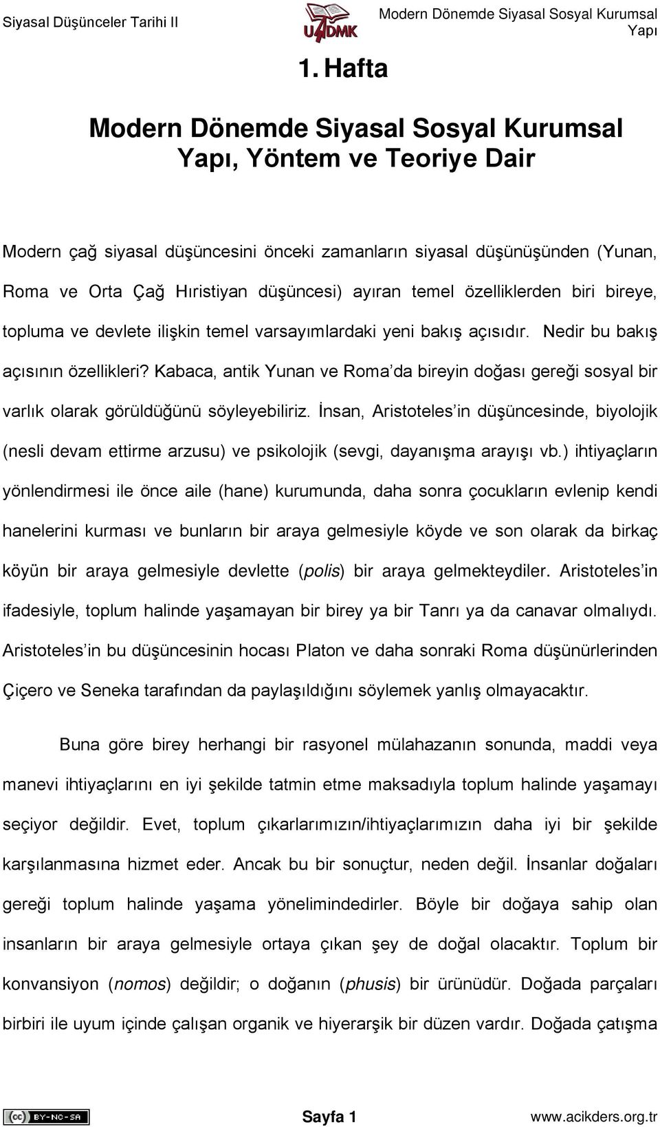 Kabaca, antik Yunan ve Roma da bireyin doğası gereği sosyal bir varlık olarak görüldüğünü söyleyebiliriz.