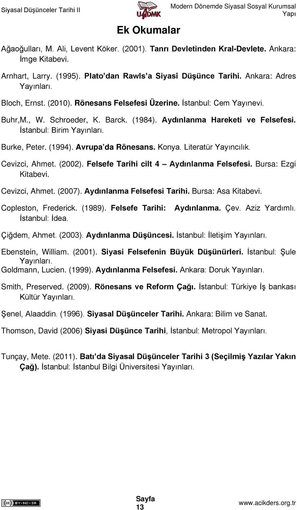 Avrupa da Rönesans. Konya. Literatür Yayıncılık. Cevizci, Ahmet. (2002). Felsefe Tarihi cilt 4 Aydınlanma Felsefesi. Bursa: Ezgi Kitabevi. Cevizci, Ahmet. (2007). Aydınlanma Felsefesi Tarihi.