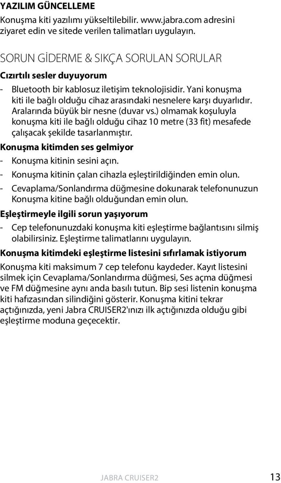 Aralarında büyük bir nesne (duvar vs.) olmamak koşuluyla konuşma kiti ile bağlı olduğu cihaz 10 metre (33 fit) mesafede çalışacak şekilde tasarlanmıştır.