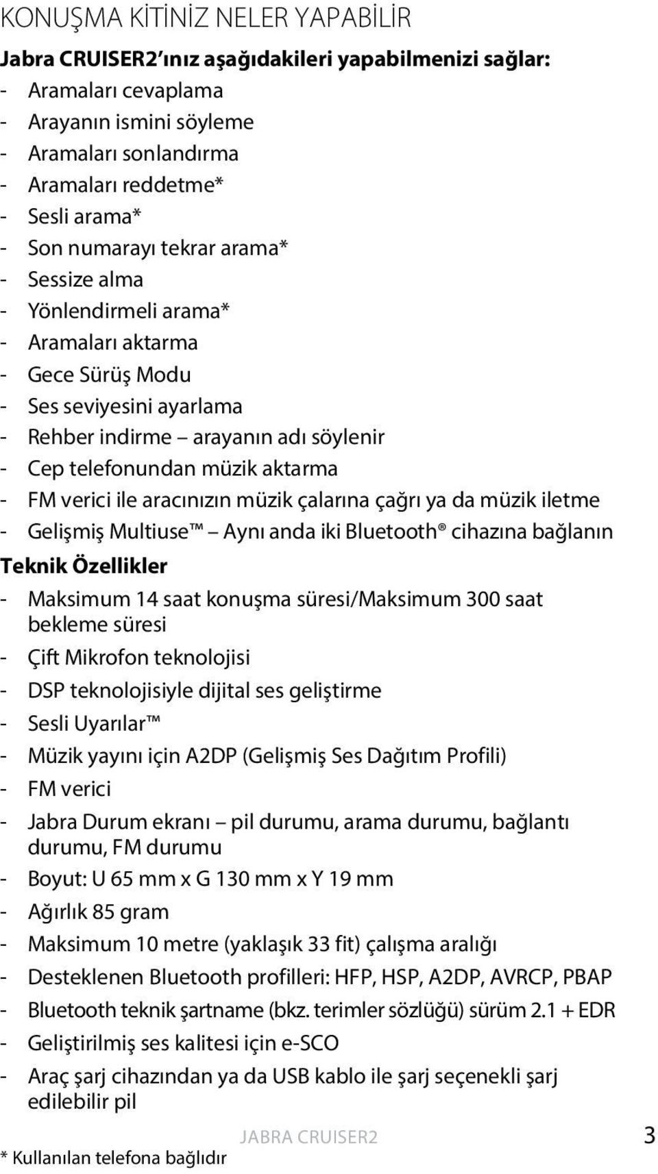 ile aracınızın müzik çalarına çağrı ya da müzik iletme - Gelişmiş Multiuse Aynı anda iki Bluetooth cihazına bağlanın Teknik Özellikler - Maksimum 14 saat konuşma süresi/maksimum 300 saat bekleme