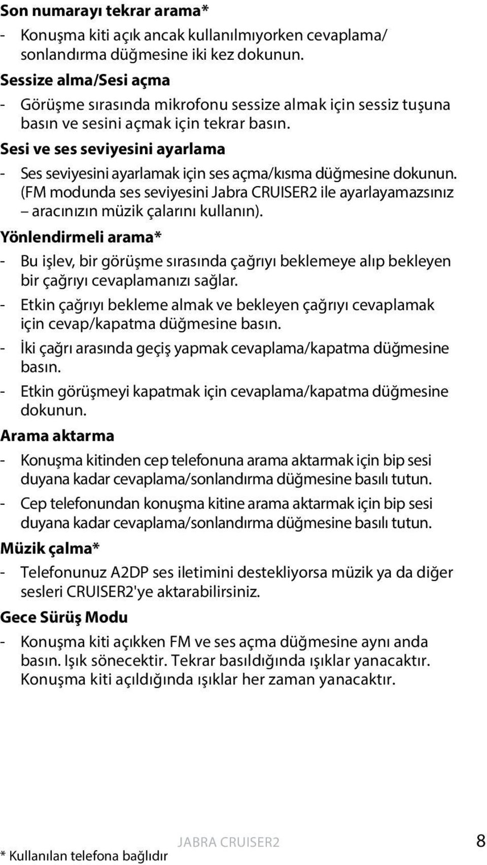 Sesi ve ses seviyesini ayarlama - Ses seviyesini ayarlamak için ses açma/kısma düğmesine dokunun. (FM modunda ses seviyesini ile ayarlayamazsınız aracınızın müzik çalarını kullanın).