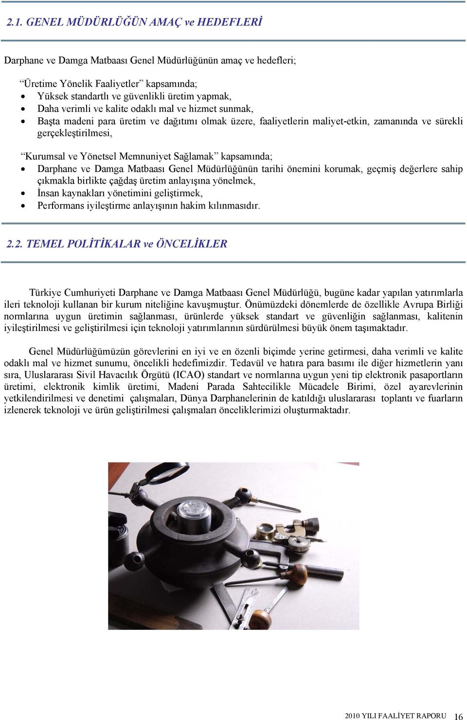 Sağlamak kapsamında; Darphane ve Damga Matbaası Genel Müdürlüğünün tarihi önemini korumak, geçmiş değerlere sahip çıkmakla birlikte çağdaş üretim anlayışına yönelmek, İnsan kaynakları yönetimini