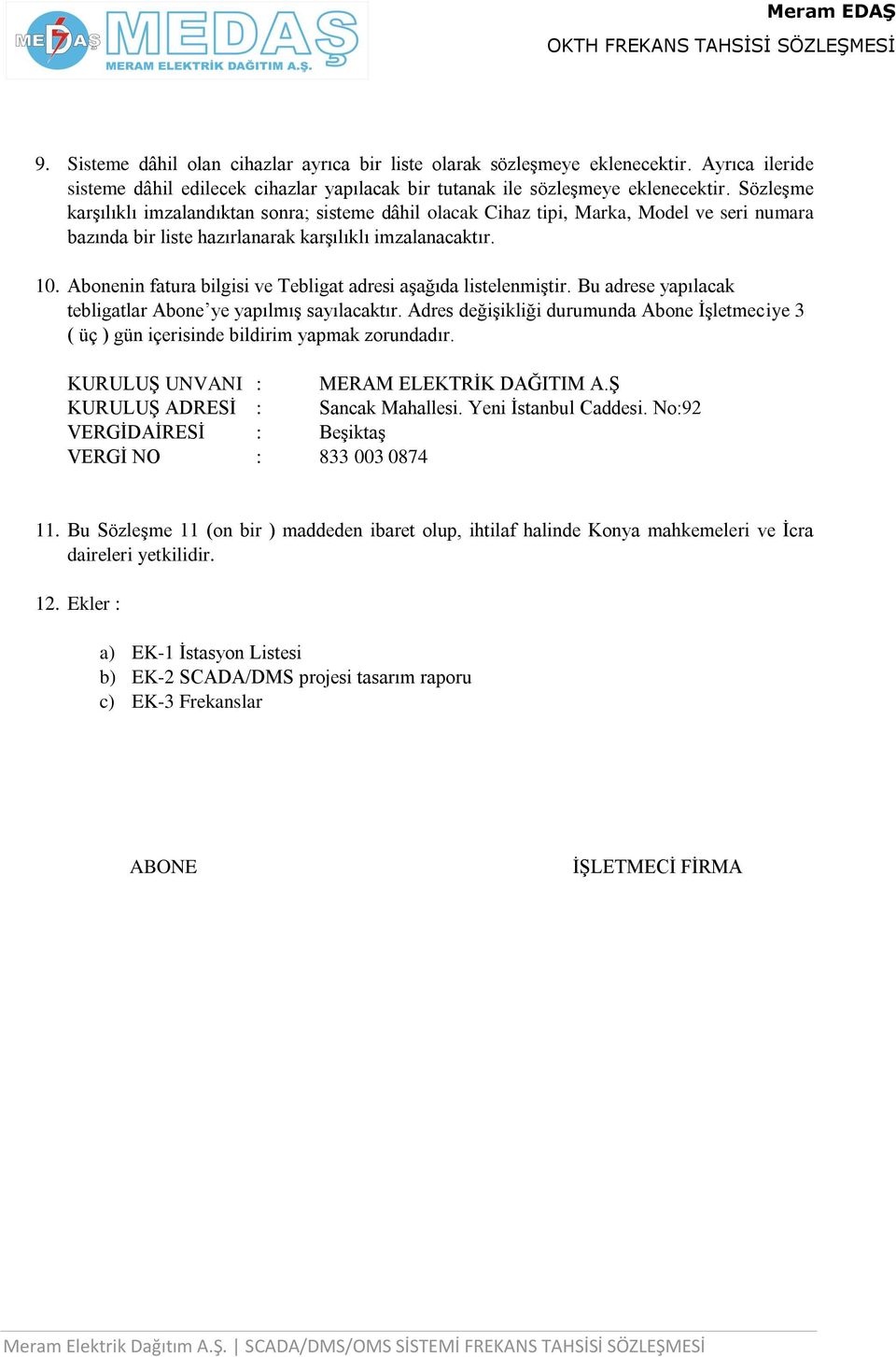 Abonenin fatura bilgisi ve Tebligat adresi aşağıda listelenmiştir. Bu adrese yapılacak tebligatlar Abone ye yapılmış sayılacaktır.