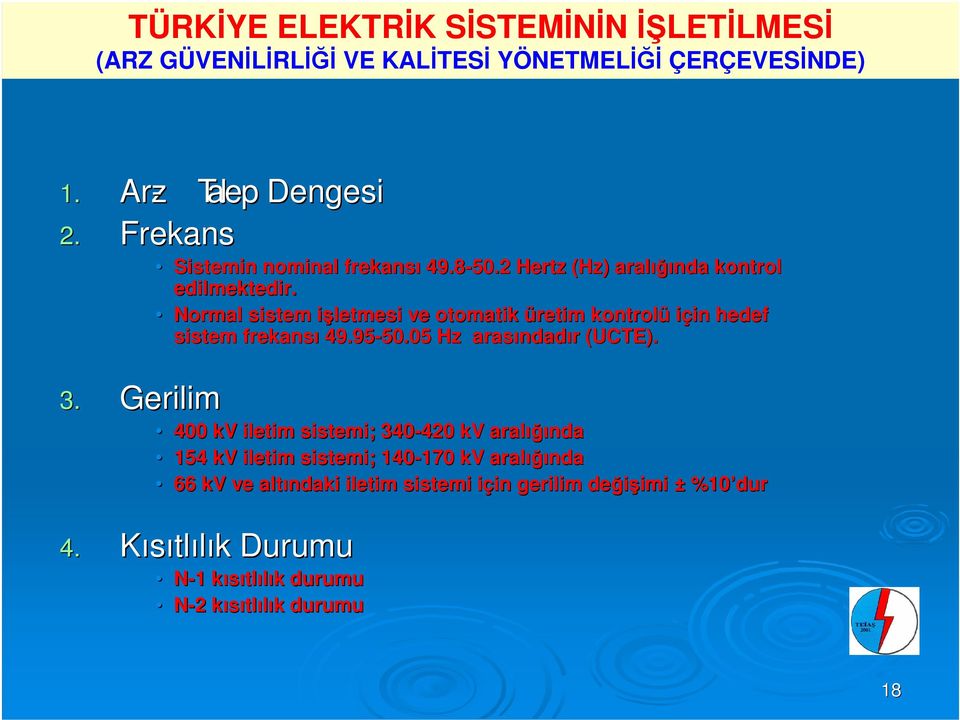 Normal sistem işletmesi ve otomatik üretim kontrolü için hedef sistem frekansı 49.95-50.05 50.05 Hz arasındadır (UCTE).