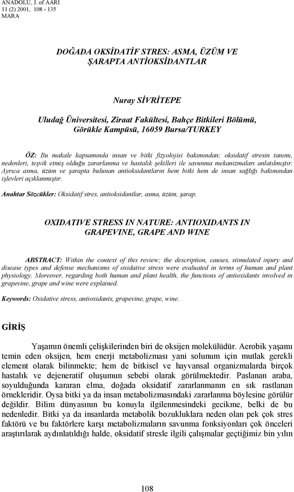 makale kapsamında insan ve bitki fizyolojisi bakımından; oksidatif stresin tanımı, nedenleri, teşvik etmiş olduğu zararlanma ve hastalık şekilleri ile savunma mekanizmaları anlatılmıştır.