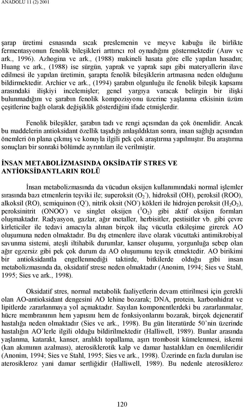 , (1988) ise sürgün, yaprak ve yaprak sapı gibi materyallerin ilave edilmesi ile yapılan üretimin, şarapta fenolik bileşiklerin artmasına neden olduğunu bildirmektedir. Archier ve ark.