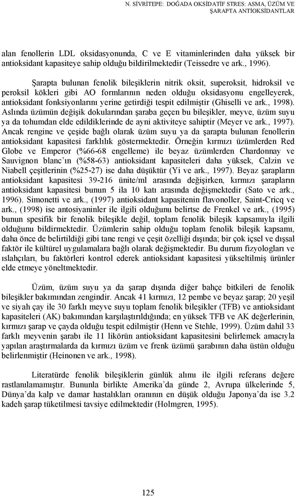 Şarapta bulunan fenolik bileşiklerin nitrik oksit, superoksit, hidroksil ve peroksil kökleri gibi AO formlarının neden olduğu oksidasyonu engelleyerek, antioksidant fonksiyonlarını yerine getirdiği