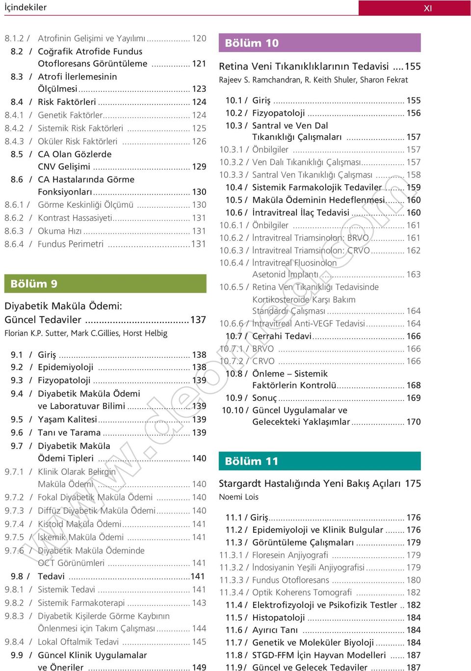 .. 130 8.6.2 / Kontrast Hassasiyeti... 131 8.6.3 / Okuma H z... 131 8.6.4 / Fundus Perimetri...131 Bölüm 9 Diyabetik Maküla Ödemi: Güncel Tedaviler...137 Florian K.P. Sutter, Mark C.