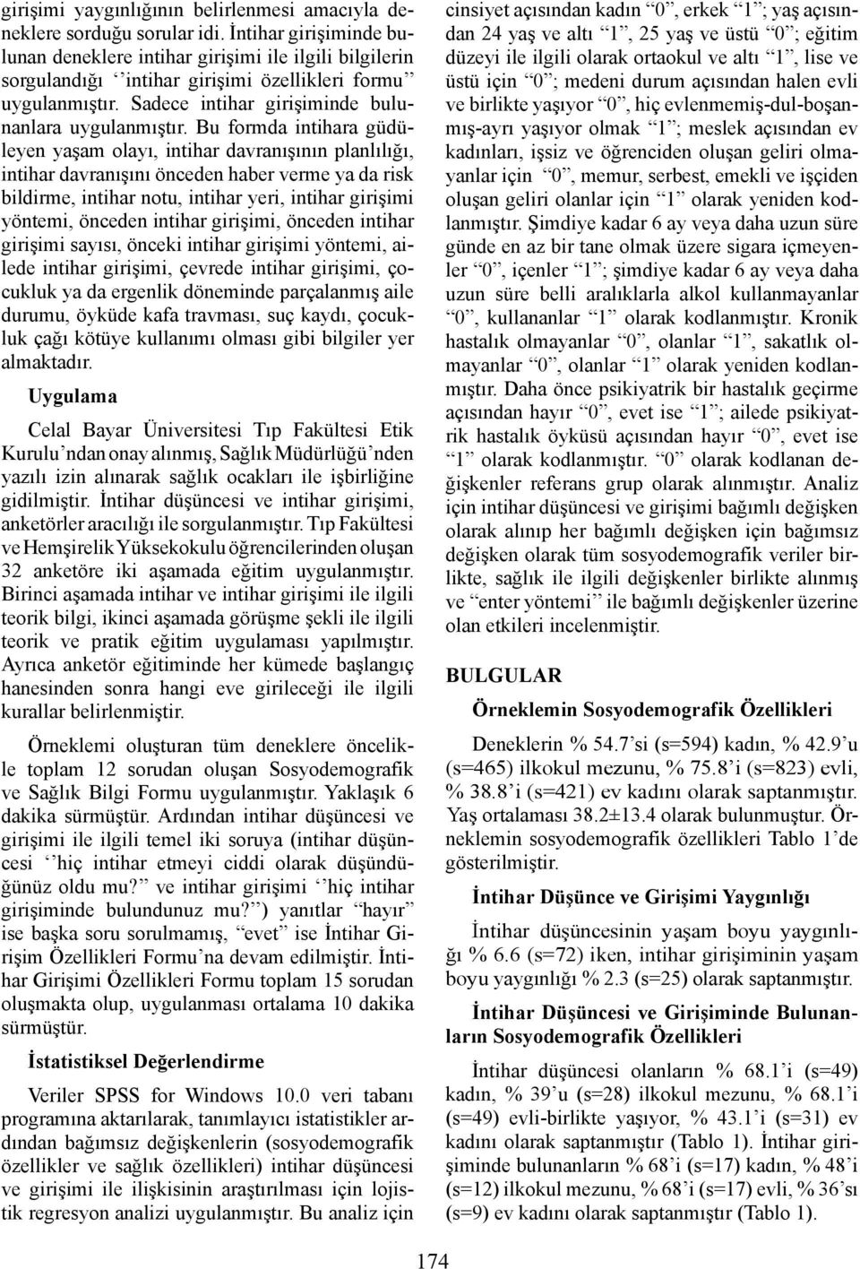 Bu formda intihara güdüleyen yaşam olayı, intihar davranışının planlılığı, intihar davranışını önceden haber verme ya da risk bildirme, intihar notu, intihar yeri, intihar girişimi yöntemi, önceden