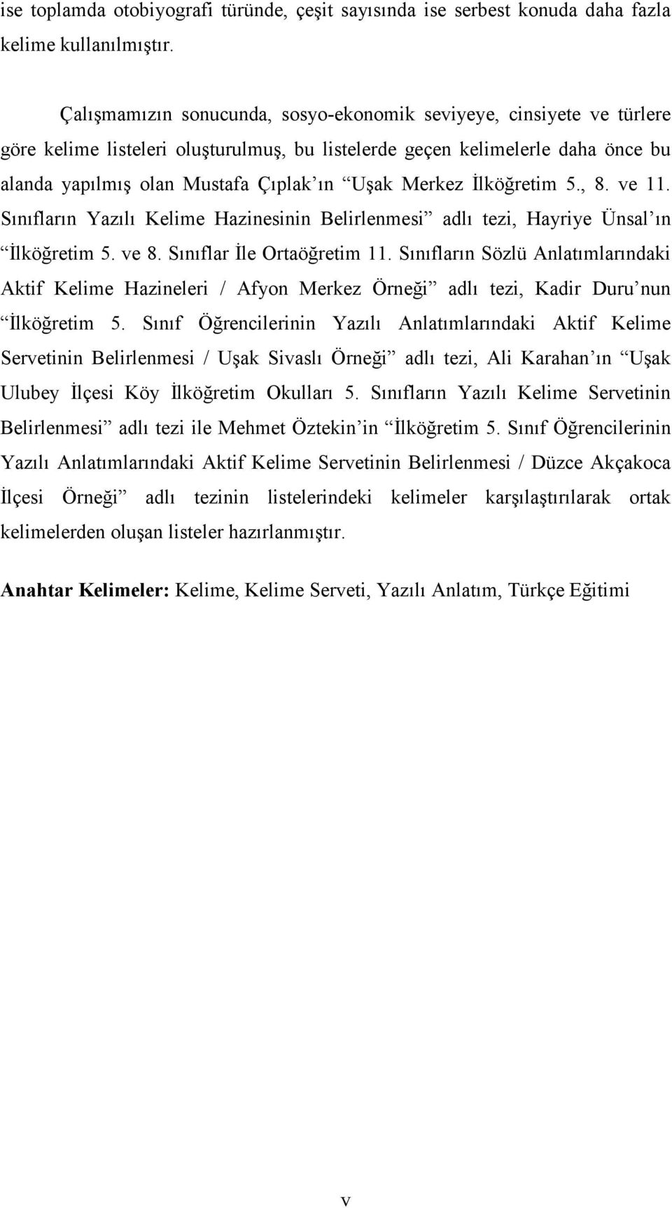 Merkez Đlköğretim 5., 8. ve 11. Sınıfların Yazılı Kelime Hazinesinin Belirlenmesi adlı tezi, Hayriye Ünsal ın Đlköğretim 5. ve 8. Sınıflar Đle Ortaöğretim 11.