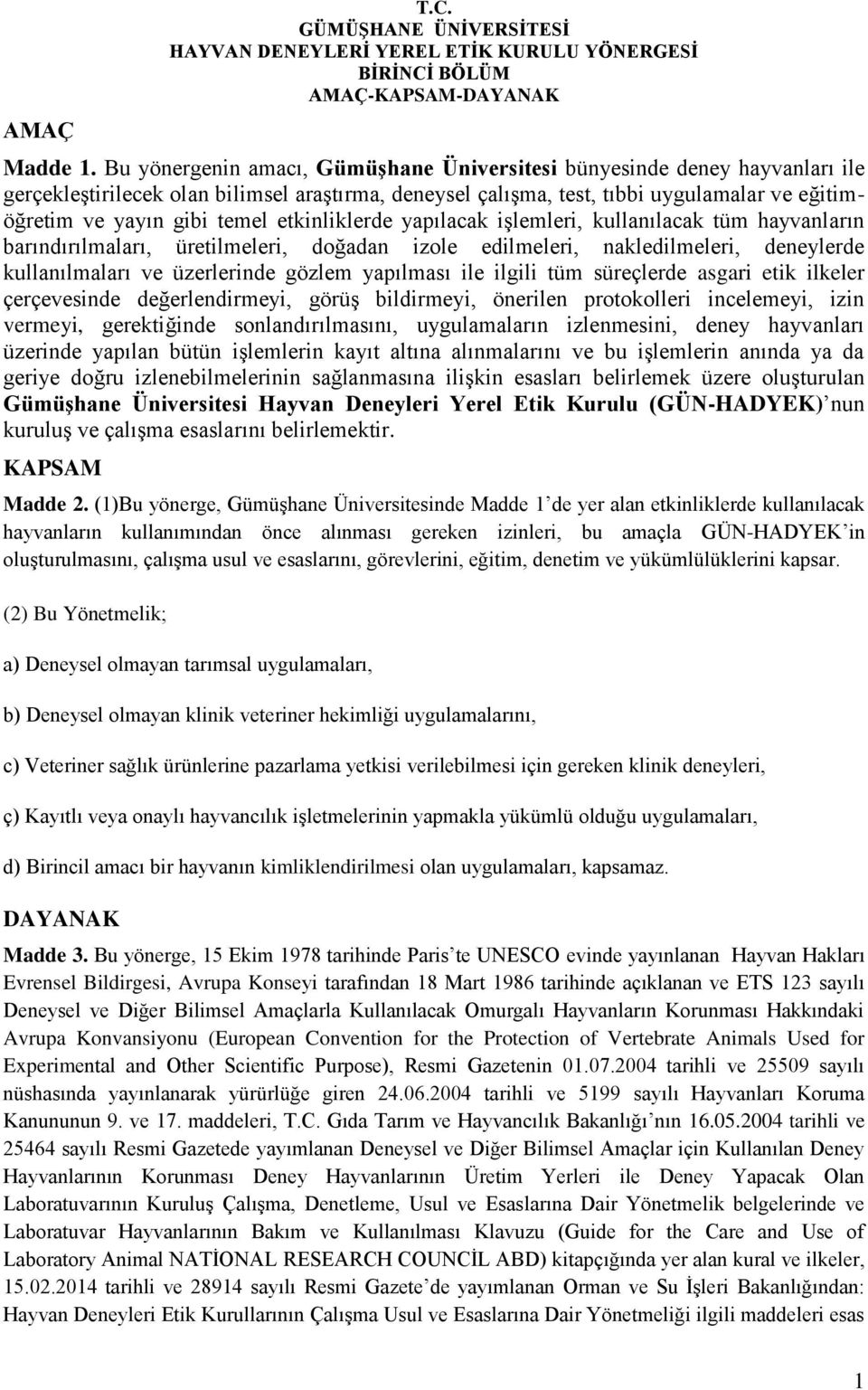 etkinliklerde yapılacak işlemleri, kullanılacak tüm hayvanların barındırılmaları, üretilmeleri, doğadan izole edilmeleri, nakledilmeleri, deneylerde kullanılmaları ve üzerlerinde gözlem yapılması ile