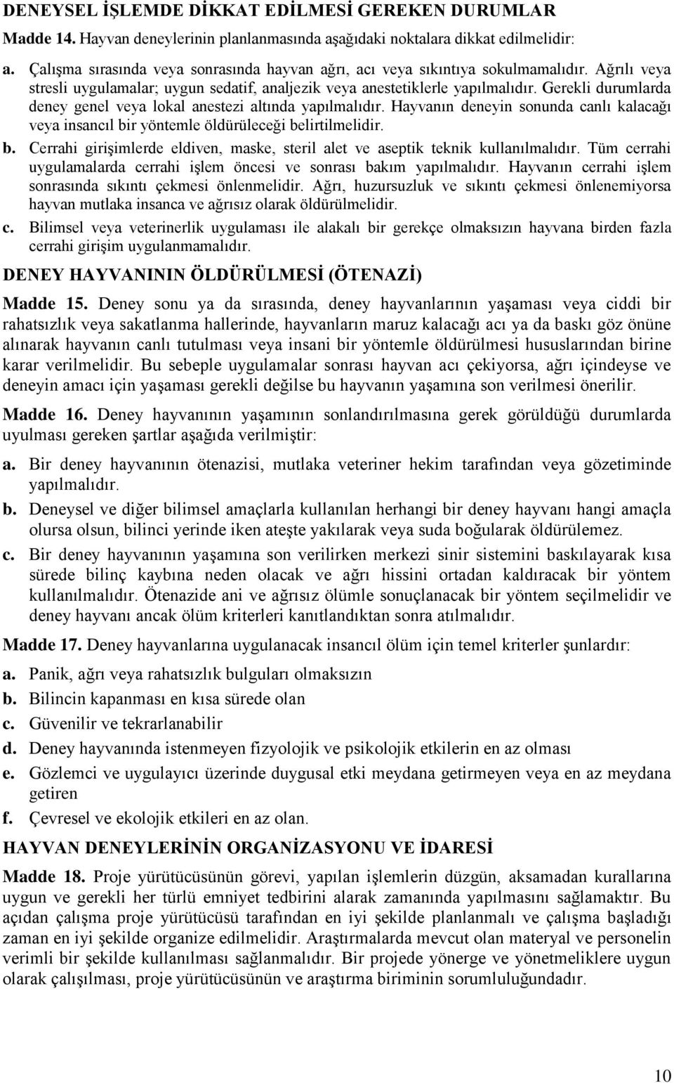 Gerekli durumlarda deney genel veya lokal anestezi altında yapılmalıdır. Hayvanın deneyin sonunda canlı kalacağı veya insancıl bi