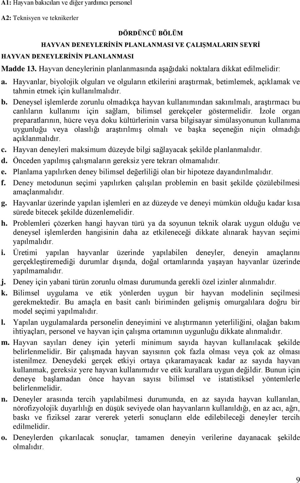 Hayvanlar, biyolojik olguları ve olguların etkilerini araştırmak, betimlemek, açıklamak ve tahmin etmek için kullanılmalıdır. b. Deneysel işlemlerde zorunlu olmadıkça hayvan kullanımından sakınılmalı, araştırmacı bu canlıların kullanımı için sağlam, bilimsel gerekçeler göstermelidir.