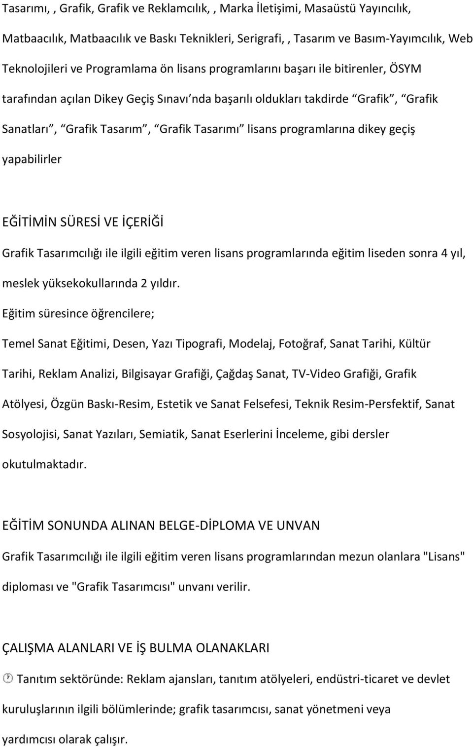 programlarına dikey geçiş yapabilirler EĞİTİMİN SÜRESİ VE İÇERİĞİ Grafik Tasarımcılığı ile ilgili eğitim veren lisans programlarında eğitim liseden sonra 4 yıl, meslek yüksekokullarında 2 yıldır.