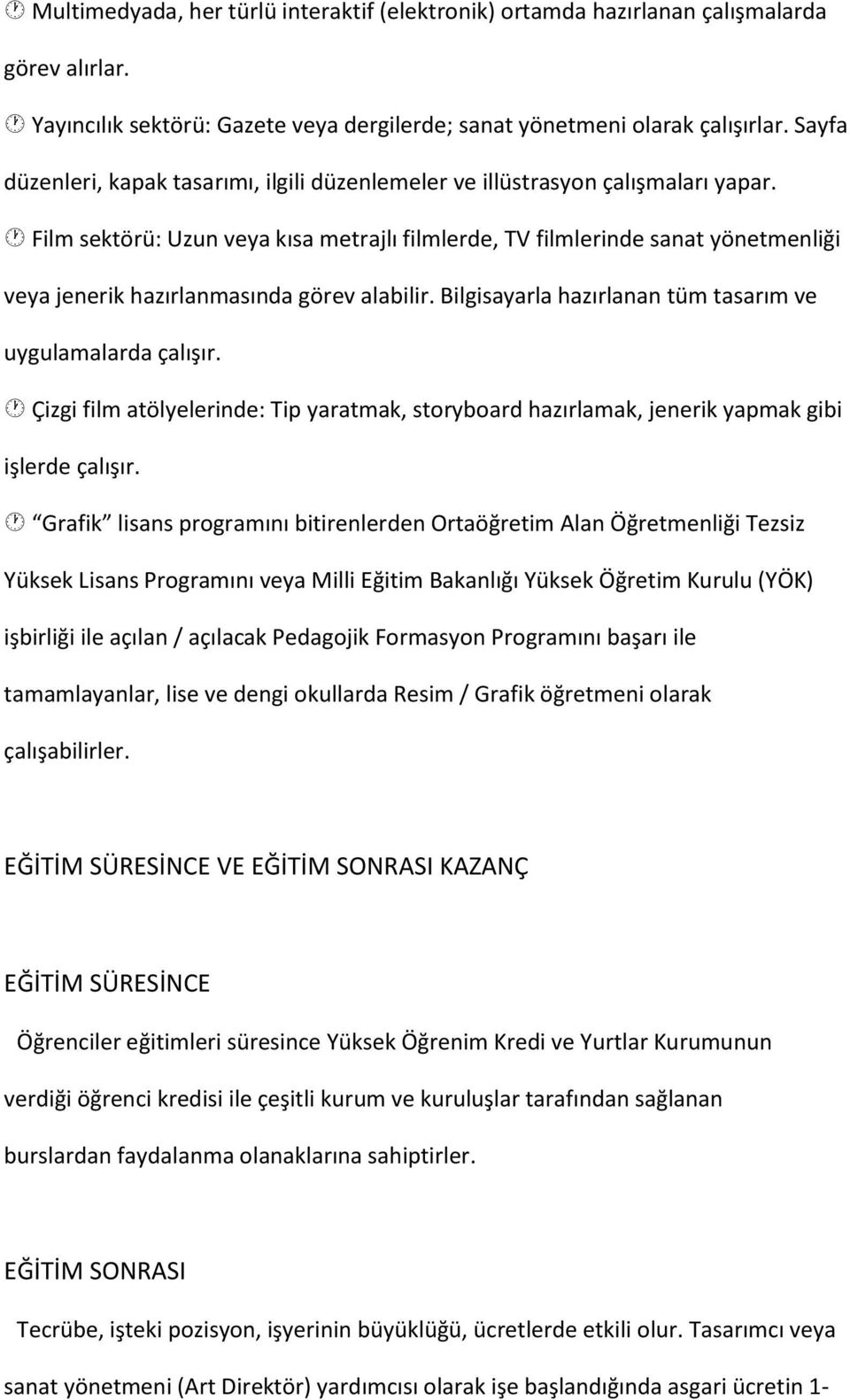 Film sektörü: Uzun veya kısa metrajlı filmlerde, TV filmlerinde sanat yönetmenliği veya jenerik hazırlanmasında görev alabilir. Bilgisayarla hazırlanan tüm tasarım ve uygulamalarda çalışır.