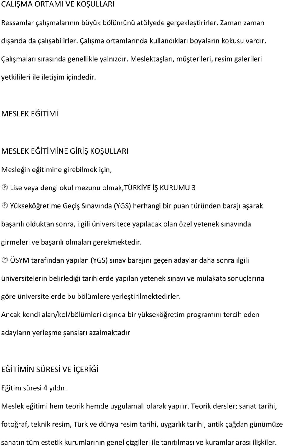 MESLEK EĞİTİMİ MESLEK EĞİTİMİNE GİRİŞ KOŞULLARI Mesleğin eğitimine girebilmek için, Lise veya dengi okul mezunu olmak,türkiye İŞ KURUMU 3 Yükseköğretime Geçiş Sınavında (YGS) herhangi bir puan