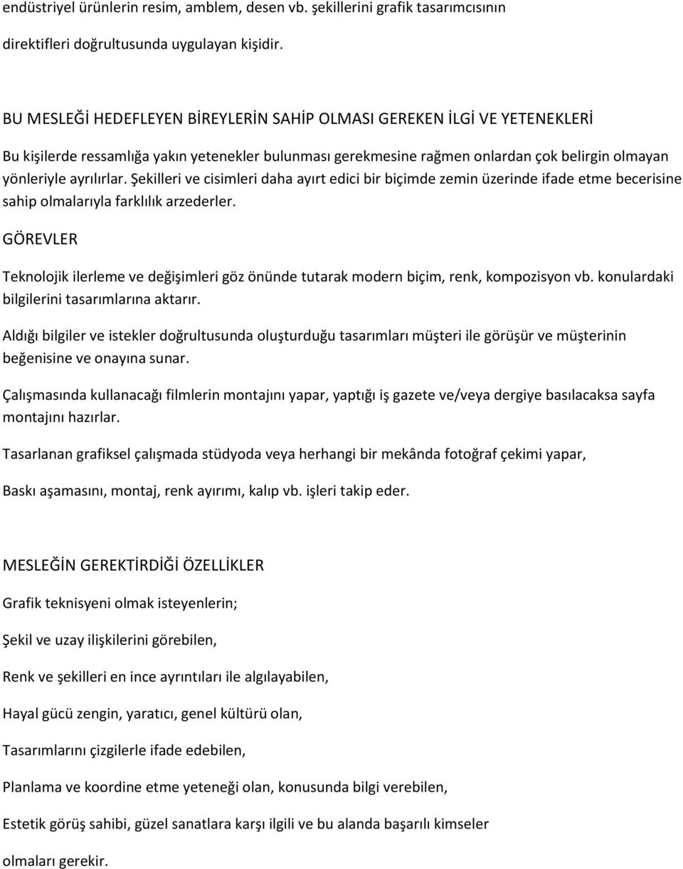 Şekilleri ve cisimleri daha ayırt edici bir biçimde zemin üzerinde ifade etme becerisine sahip olmalarıyla farklılık arzederler.