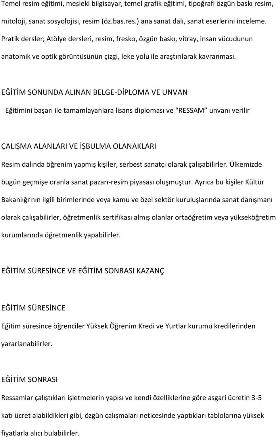 EĞİTİM SONUNDA ALINAN BELGE-DİPLOMA VE UNVAN Eğitimini başarı ile tamamlayanlara lisans diploması ve RESSAM unvanı verilir ÇALIŞMA ALANLARI VE İŞBULMA OLANAKLARI Resim dalında öğrenim yapmış kişiler,