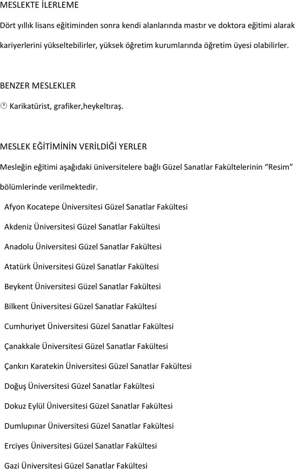 Afyon Kocatepe Üniversitesi Güzel Sanatlar Fakültesi Akdeniz Üniversitesi Güzel Sanatlar Fakültesi Anadolu Üniversitesi Güzel Sanatlar Fakültesi Atatürk Üniversitesi Güzel Sanatlar Fakültesi Beykent