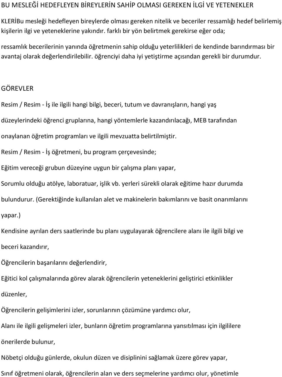 farklı bir yön belirtmek gerekirse eğer oda; ressamlık becerilerinin yanında öğretmenin sahip olduğu yeterlilikleri de kendinde barındırması bir avantaj olarak değerlendirilebilir.