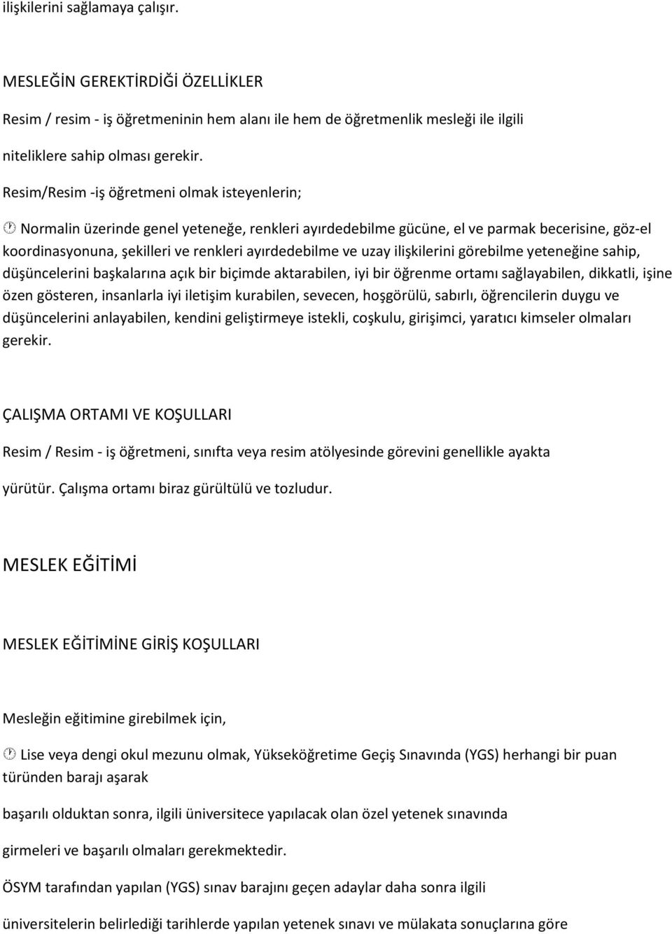 uzay ilişkilerini görebilme yeteneğine sahip, düşüncelerini başkalarına açık bir biçimde aktarabilen, iyi bir öğrenme ortamı sağlayabilen, dikkatli, işine özen gösteren, insanlarla iyi iletişim