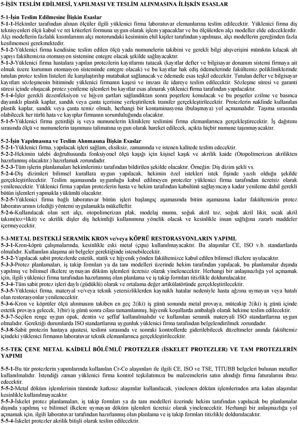 Alçı modellerin fazlalık kısımlarının alçı motorundaki kesiminin ehil kişiler tarafından yapılması, alçı modellerin gereğinden fazla kesilmemesi gerekmektedir.