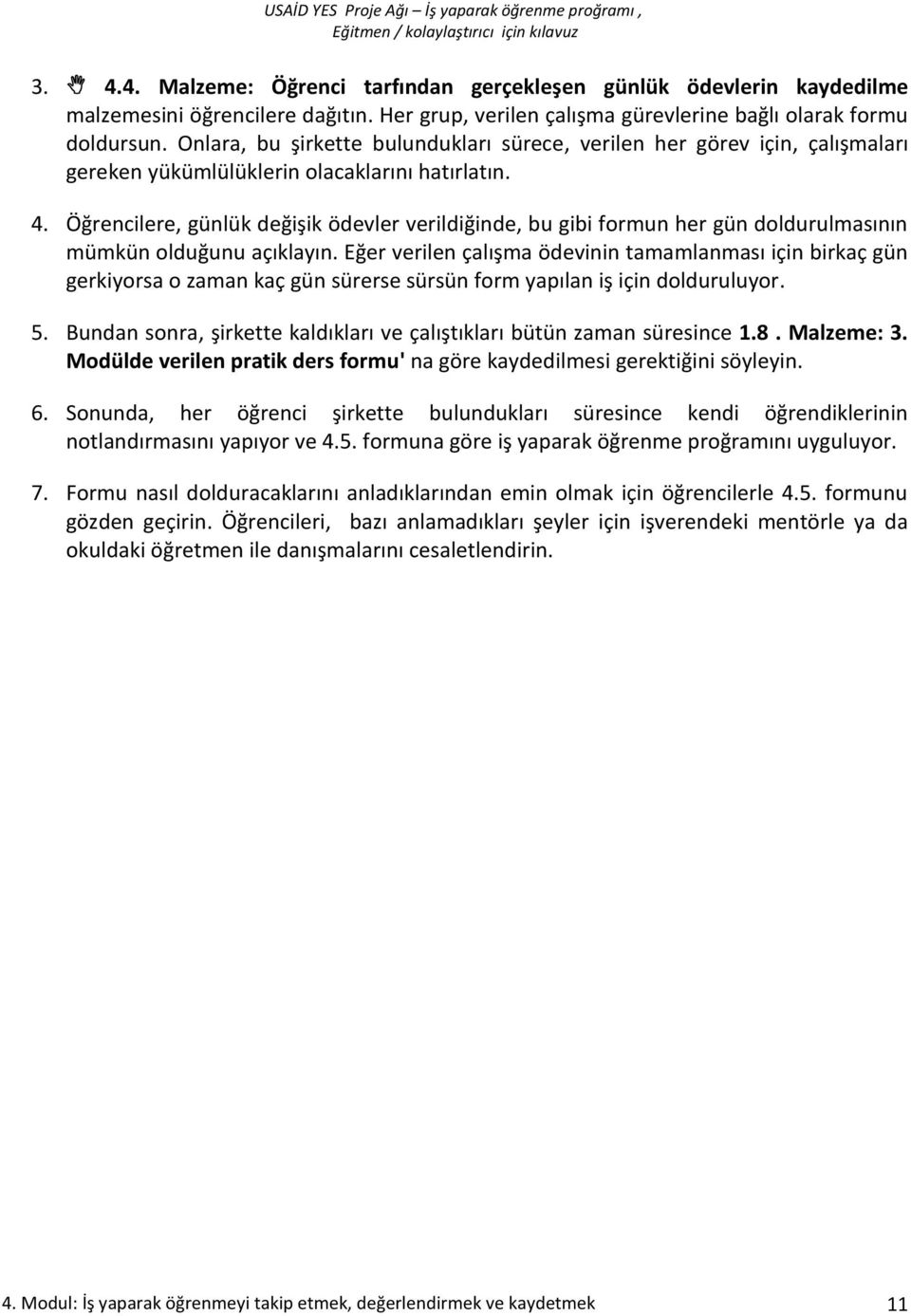 Öğrencilere, günlük değişik ödevler verildiğinde, bu gibi formun her gün doldurulmasının mümkün olduğunu açıklayın.